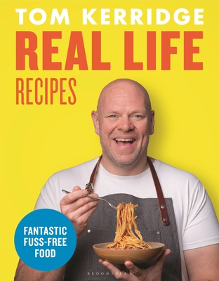 Real Life Recipes: Budget-friendly recipes that work hard so you don't have to By Tom Kerridge Cover Image