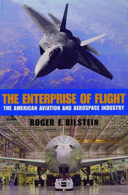 The Enterprise of Flight: The American Aviation and Aerospace Industry (Smithsonian History of Aviation and Spaceflight Series) By Roger E. Bilstein Cover Image