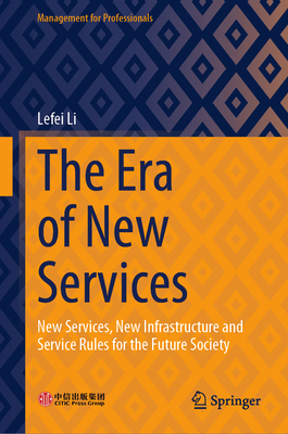 The Era of New Services: New Services, New Infrastructure and Service Rules for the Future Society (Management for Professionals)