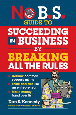 No B.S. Guide to Succeeding in Business by Breaking All the Rules Cover Image