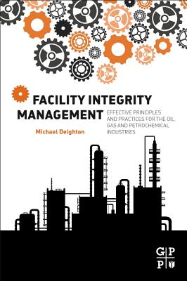 Facility Integrity Management: Effective Principles and Practices for the Oil, Gas and Petrochemical Industries Cover Image