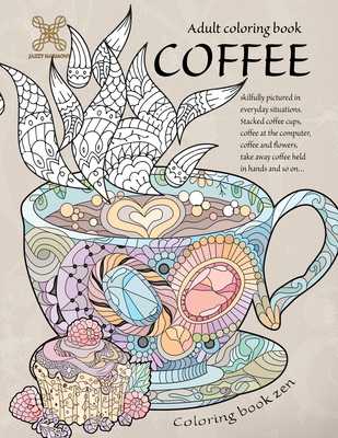 Coloring book zen. Adult coloring book coffee skilfully pictured in everyday situations. Stacked coffee cups, coffee at the computer, coffee and ... A cover