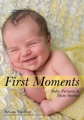 First Moments: Newborn Portraits & Mom Stories By Brooke Vanhoy Cover Image