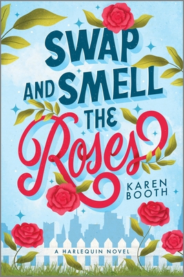 Swap and Smell the Roses: A Spicy Forced Proximity Enemies to Lovers Small Town Romance By Karen Booth Cover Image