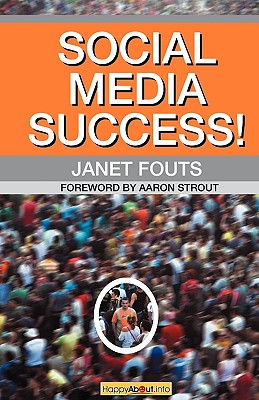 Social Media Success!: Practical Advice and Real World Examples for Social Media Engagement Using Social Networking Tools Like Linkedin, Twit By Janet Fouts Cover Image