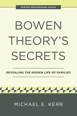 Bowen Theory's Secrets: Revealing the Hidden Life of Families By Michael E. Kerr, M.D. Cover Image