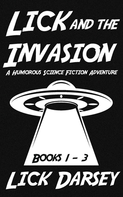 Lick and the Invasion: Books 1 - 3 (A Humorous Science Fiction Adventure) Cover Image