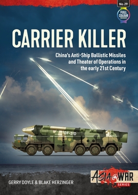 Carrier Killer: China's Anti-Ship Ballistic Missiles and Theater of Operations in the Early 21st Century (Asia@War) By Gerry Doyle, Blake Herzinger Cover Image
