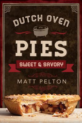 Dutch Oven Pies: Sweet and Savory: Sweet and Savory Cover Image