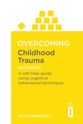 Overcoming Childhood Trauma: A Self-Help Guide Using Cognitive Behavioral Techniques Cover Image