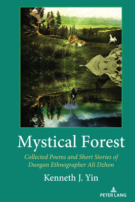 Mystical Forest: Collected Poems and Short Stories of Dungan Ethnographer Ali Dzhon By Kenneth J. Yin Cover Image