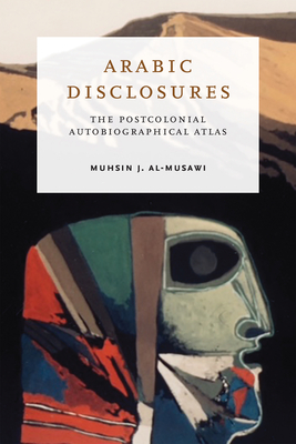 Arabic Disclosures: The Postcolonial Autobiographical Atlas By Muhsin J. Al-Musawi Cover Image