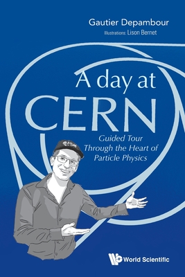 Day at Cern, A: Guided Tour Through the Heart of Particle Physics By Gautier Depambour, Lison Bernet (Artist) Cover Image