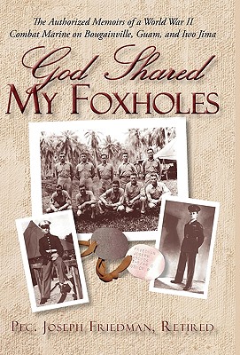 God Shared My Foxholes: The Authorized Memoirs of a World War II Combat Marine on Bougainville, Guam, and Iwo Jima