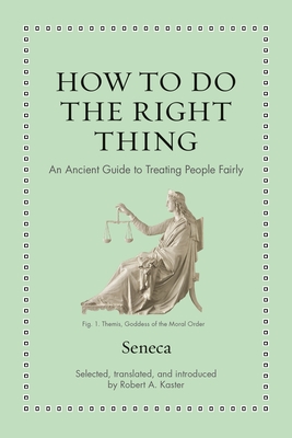 How to Do the Right Thing: An Ancient Guide to Treating People Fairly By Seneca, Robert Kaster (Translator) Cover Image