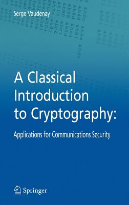 A Classical Introduction to Cryptography: Applications for Communications Security By Serge Vaudenay Cover Image