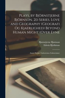 Plays, by Björnstjerne Björnson. 2d Series. Love and Geography (Geografi Og Kjaerlighed) Beyond Human Might (Over Evne: Annet Stykke) Labo Cover Image