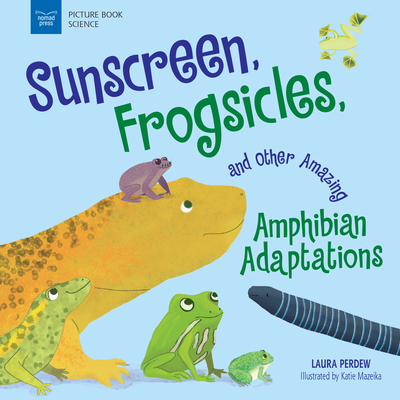 Sunscreen, Frogsicles, and Other Amazing Amphibian Adaptations (Picture Book Science)