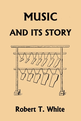 Music and Its Story (Yesterday's Classics) By Robert T. White Cover Image