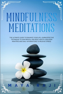 Mindfulness Meditations: The Ultimate Guide to Enhance Your Life. Learn Effective Technique to Gain Mental and Body Health. Discover Mantras an Cover Image