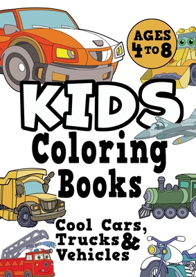 Kids Coloring Books Ages 4-8: COOL CARS, TRUCKS & VEHICLES. Fun, easy,  things-that-go, cool coloring vehicle activity workbook for boys & girls  aged (Paperback)