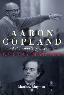 Aaron Copland and the American Legacy of Gustav Mahler (Eastman Studies in Music #160) Cover Image