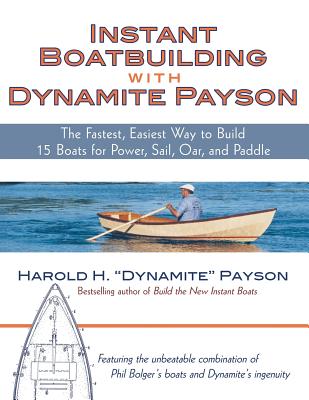 Instant Boatbuilding with Dynamite Payson: 15 Instant Boats for Power, Sail, Oar, and Paddle By Harold Payson Cover Image
