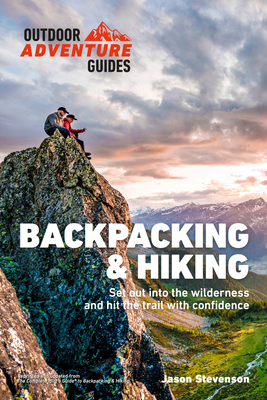 Backpacking & Hiking: Set Out into the Wilderness and Hit the Trail with Confidence (Outdoor Adventure Guide) By Jason Stevenson Cover Image