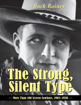 The Strong, Silent Type: Over 100 Screen Cowboys, 1903-1930 Cover Image