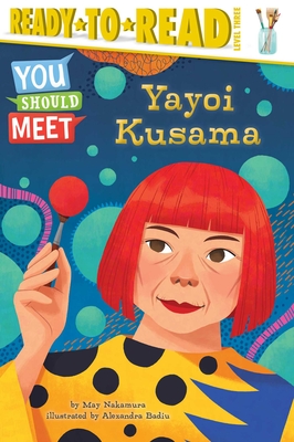 Yayoi Kusama: Ready-to-Read Level 3 (You Should Meet) By May Nakamura, Alexandra Badiu (Illustrator) Cover Image