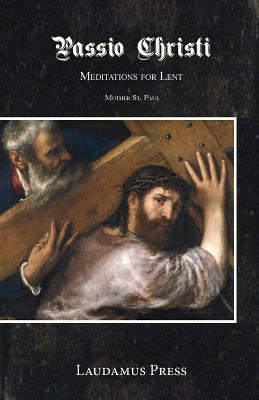 Passio Christi: Meditations for Lent By Mother St Paul Cover Image