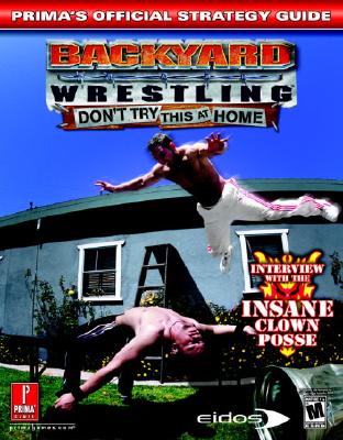 Backyard Wrestling: Don't Try This at Home: Prima's Official Strategy Guide By Jon Robinson, Prima Temp Authors Cover Image