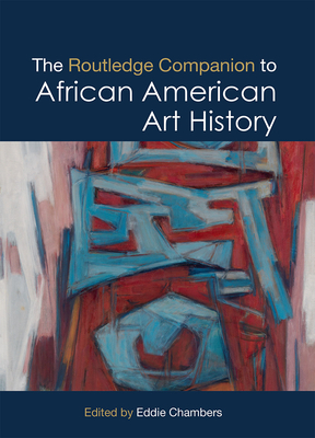 The Routledge Companion to African American Art History (Routledge Art History and Visual Studies Companions) By Eddie Chambers (Editor) Cover Image