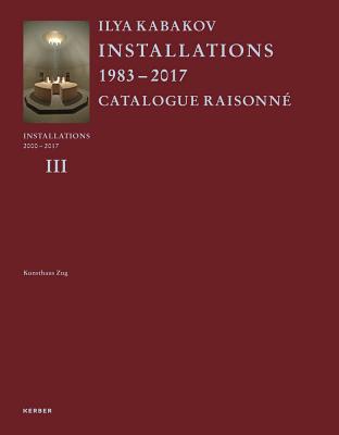 Ilya Kabakov: Installations: Catalogue Raisonné 2000-2016 Cover Image