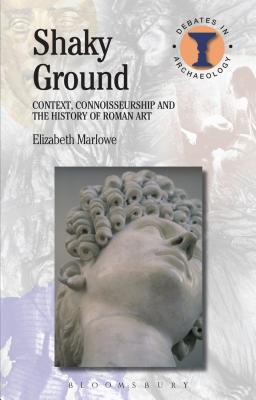 Shaky Ground: Context, Connoisseurship and the History of Roman Art (Debates in Archaeology) Cover Image