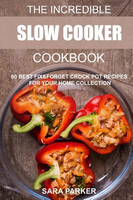 The Incredible Slow Cooker Cookbook: 60 Best Fix&Forget Crock Pot Recipes for your Home Collection Cover Image