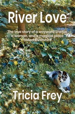 River Love: The True Story of a Wayward Sheltie, a Woman, and a Magical Place Called Rivershire