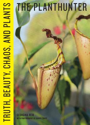 The Planthunter: Truth, Beauty, Chaos, and Plants By Georgina Reid, Daniel Shipp (Photographs by) Cover Image