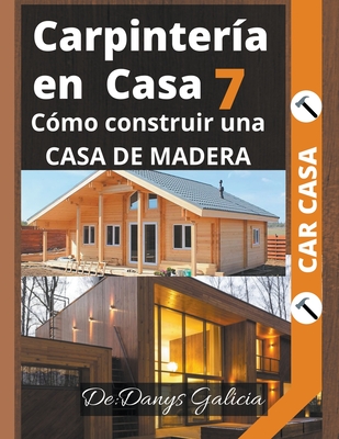 Carpintería en Casa 7. Cómo construir una casa de madera. By Danys Galicia Cover Image