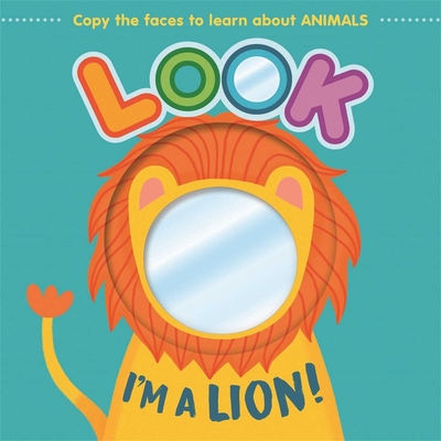 Look I'm a Lion!: Learn About Animals with this Mirror Board Book Cover Image