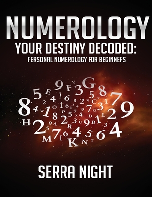 Numerology: Your Destiny Decoded: Personal Numerology For Beginners By Serra Night Cover Image
