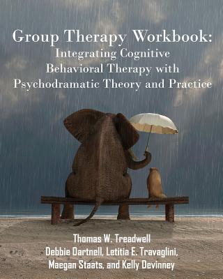 Group Therapy Workbook: Integrating Cognitive Behavioral Therapy with Psychodramatic Theory and Practice By Thomas W. Treadwell Cover Image