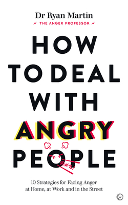 How to Deal with Angry People: 10 Strategies for Facing Anger at Home, at Work and in the Street By Dr. Ryan Martin Cover Image