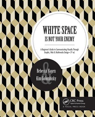 White Space Is Not Your Enemy: A Beginner's Guide to Communicating Visually Through Graphic, Web & Multimedia Design By Rebecca Hagen, Kim Golombisky Cover Image