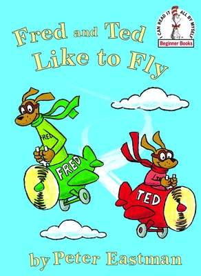 Fred and Ted like to Fly (Beginner Books(R)) By Peter Anthony Eastman, Peter Anthony Eastman (Illustrator) Cover Image
