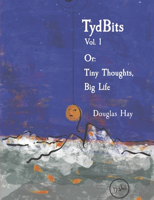 TydBits Vol 1 Or: Tiny Thoughts, Big Life. (TydBits Or: Tiny Thoughts, Big Life. #1) By Douglas Hay Cover Image