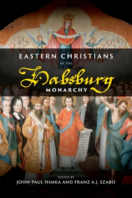 Eastern Christians in the Habsburg Monarchy By John-Paul Himka (Editor), Franz a. J. Szabo (Editor) Cover Image