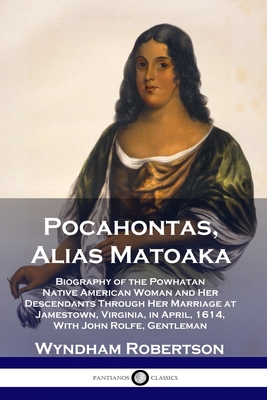 Pocahontas, Alias Matoaka: Biography of the Powhatan Native American Woman and Her Descendants Through Her Marriage at Jamestown, Virginia, in Ap Cover Image