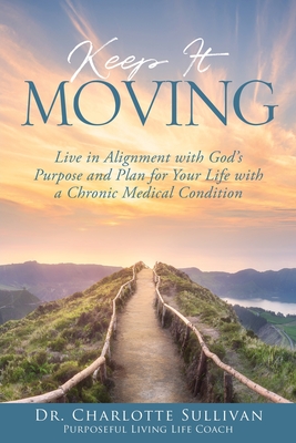 Keep It Moving: Live in Alignment with God's Purpose and Plan for Your Life with a Chronic Medical Condition Cover Image