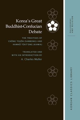 Korea's Great Buddhist-Confucian Debate: The Treatises of Chŏng Tojŏn (Sambong) and Hamhŏ Tŭkt'ong (Kihwa) (Korean Classics Library: Philosophy and Religion) Cover Image